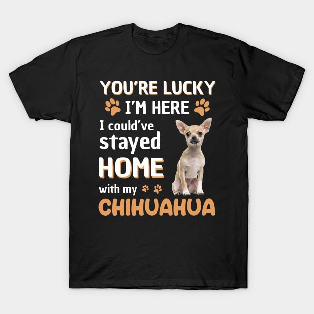 Lucky Have Home With My Chihuahua Dog T-Shirt by Elliottda